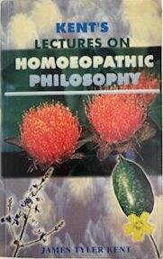 Kent's Lectures on Homoeopathic Philosophy by James Tyler Kent